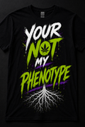 Your Not My Phenotype T-Shirt